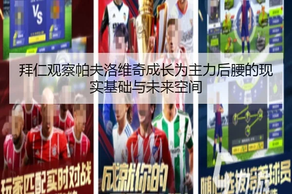 拜仁观察帕夫洛维奇成长为主力后腰的现实基础与未来空间